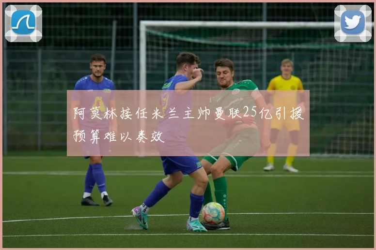 阿莫林接任米兰主帅曼联25亿引援预算难以奏效