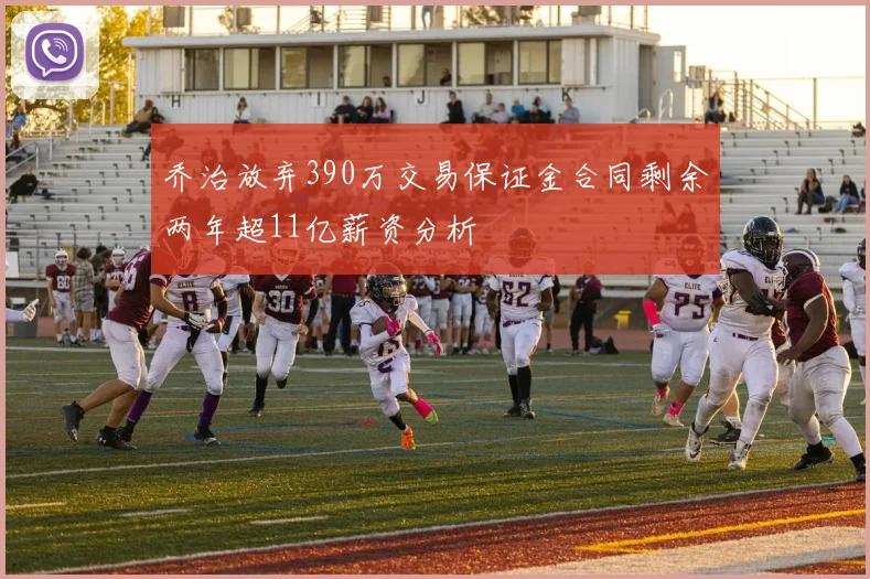 乔治放弃390万交易保证金合同剩余两年超11亿薪资分析